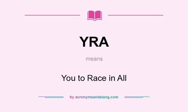 What does YRA mean? It stands for You to Race in All