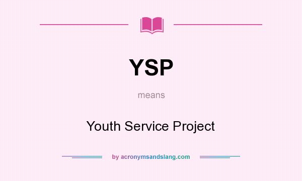 What does YSP mean? It stands for Youth Service Project