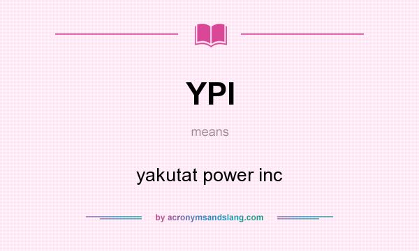 What does YPI mean? It stands for yakutat power inc