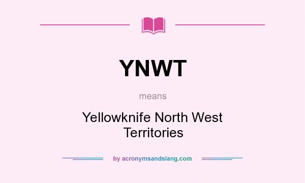 What does YNWT mean? It stands for Yellowknife North West Territories