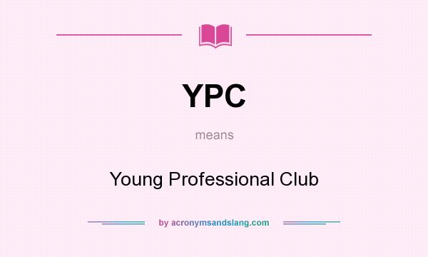 What does YPC mean? It stands for Young Professional Club