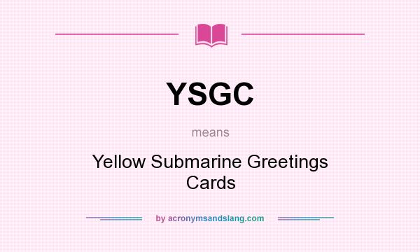 What does YSGC mean? It stands for Yellow Submarine Greetings Cards