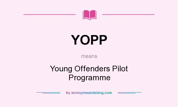 What does YOPP mean? It stands for Young Offenders Pilot Programme