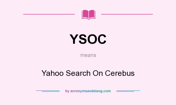 What does YSOC mean? It stands for Yahoo Search On Cerebus