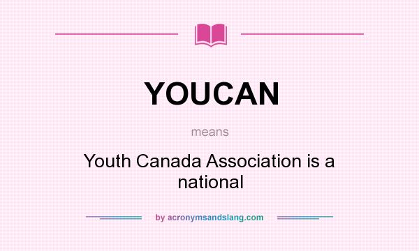What does YOUCAN mean? It stands for Youth Canada Association is a national
