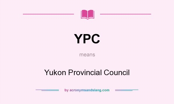 What does YPC mean? It stands for Yukon Provincial Council