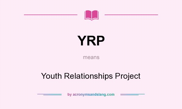 What does YRP mean? It stands for Youth Relationships Project