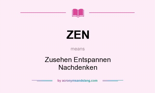 What does ZEN mean? It stands for Zusehen Entspannen Nachdenken