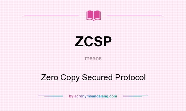 What does ZCSP mean? It stands for Zero Copy Secured Protocol