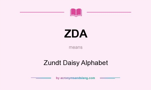 What does ZDA mean? It stands for Zundt Daisy Alphabet