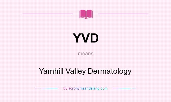 What does YVD mean? It stands for Yamhill Valley Dermatology