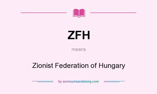 What does ZFH mean? It stands for Zionist Federation of Hungary