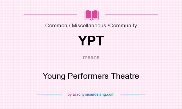 What does YPT mean? It stands for Young Performers Theatre