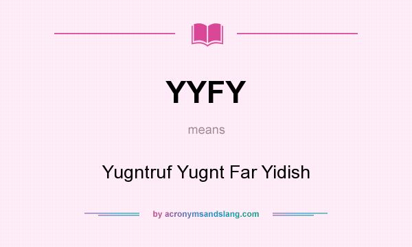 What does YYFY mean? It stands for Yugntruf Yugnt Far Yidish