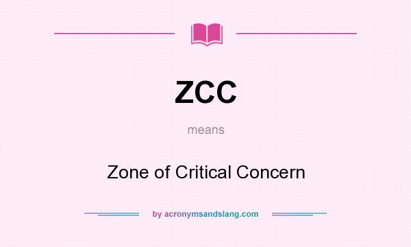 What does ZCC mean? It stands for Zone of Critical Concern