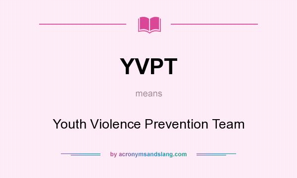 What does YVPT mean? It stands for Youth Violence Prevention Team