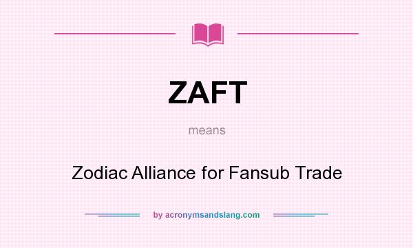 What does ZAFT mean? It stands for Zodiac Alliance for Fansub Trade