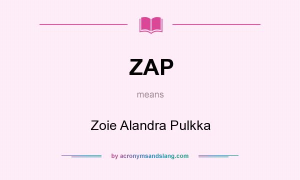 What does ZAP mean? It stands for Zoie Alandra Pulkka