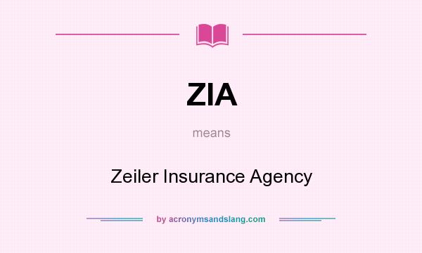 What does ZIA mean? It stands for Zeiler Insurance Agency