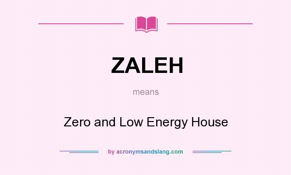 What does ZALEH mean? It stands for Zero and Low Energy House