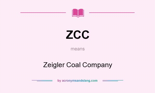 What does ZCC mean? It stands for Zeigler Coal Company