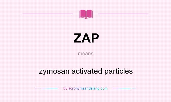 What does ZAP mean? It stands for zymosan activated particles