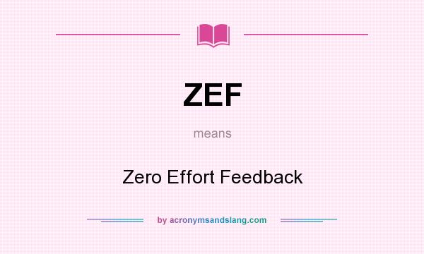 What does ZEF mean? It stands for Zero Effort Feedback