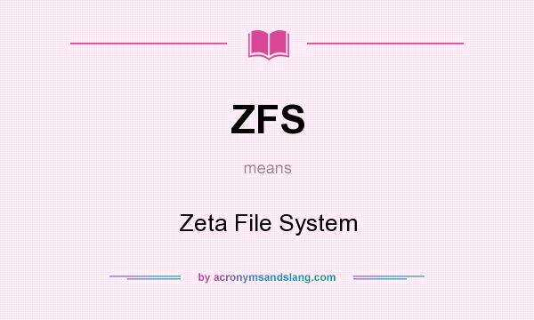 What does ZFS mean? It stands for Zeta File System
