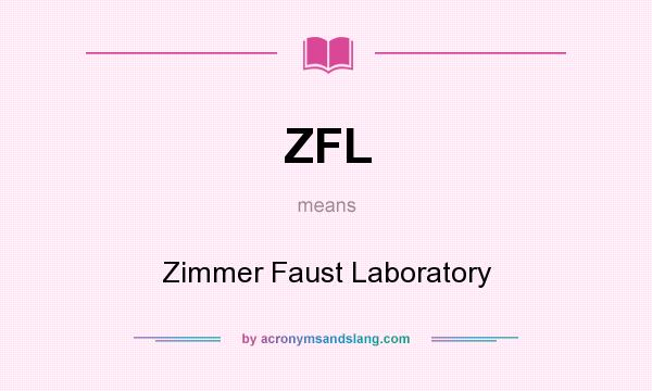 What does ZFL mean? It stands for Zimmer Faust Laboratory