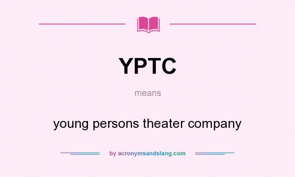 What does YPTC mean? It stands for young persons theater company