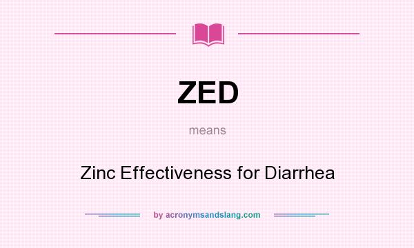 What does ZED mean? It stands for Zinc Effectiveness for Diarrhea