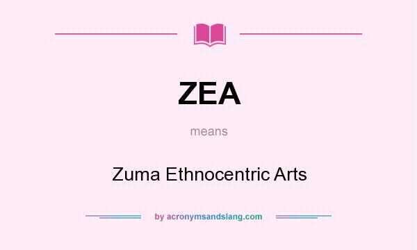 What does ZEA mean? It stands for Zuma Ethnocentric Arts