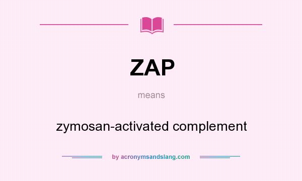 What does ZAP mean? It stands for zymosan-activated complement