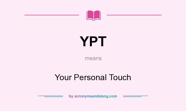 What does YPT mean? It stands for Your Personal Touch