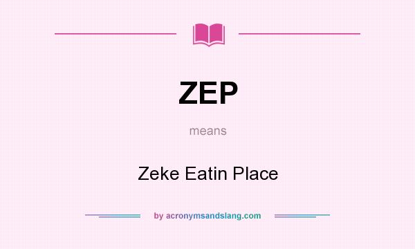 What does ZEP mean? It stands for Zeke Eatin Place