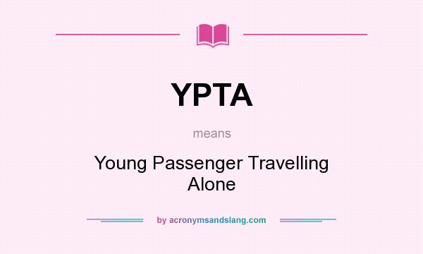 What does YPTA mean? It stands for Young Passenger Travelling Alone