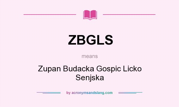 What does ZBGLS mean? It stands for Zupan Budacka Gospic Licko Senjska