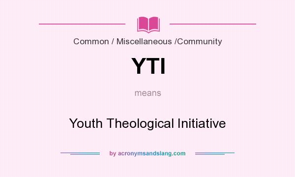 What does YTI mean? It stands for Youth Theological Initiative