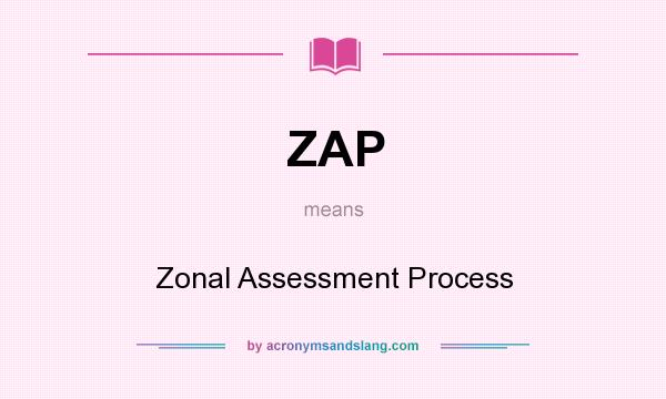 What does ZAP mean? It stands for Zonal Assessment Process