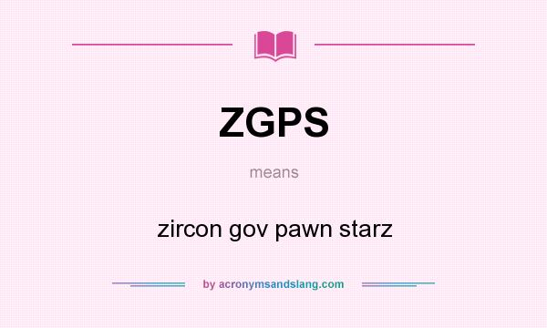 What does ZGPS mean? It stands for zircon gov pawn starz