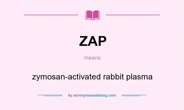 What does ZAP mean? It stands for zymosan-activated rabbit plasma