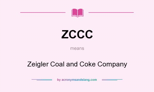 What does ZCCC mean? It stands for Zeigler Coal and Coke Company