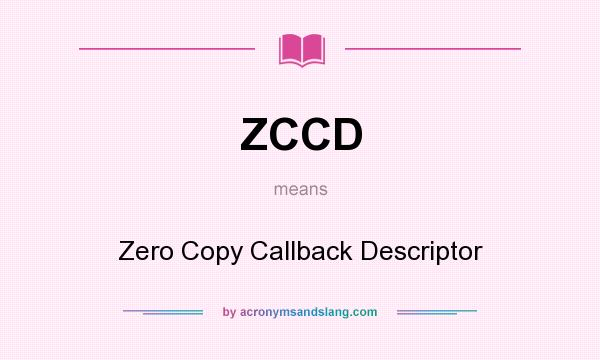 What does ZCCD mean? It stands for Zero Copy Callback Descriptor