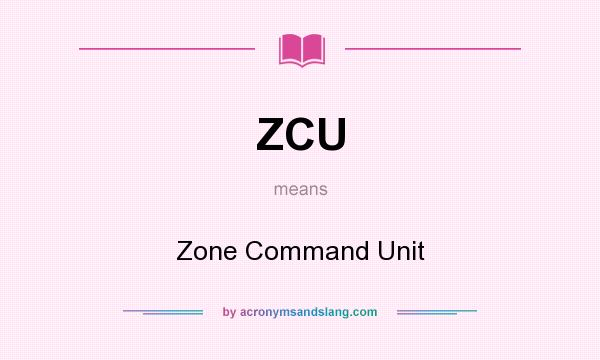 What does ZCU mean? It stands for Zone Command Unit