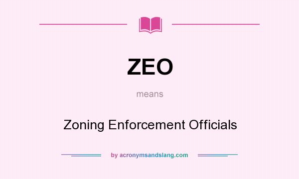 What does ZEO mean? It stands for Zoning Enforcement Officials