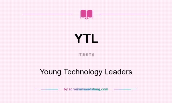 What does YTL mean? It stands for Young Technology Leaders