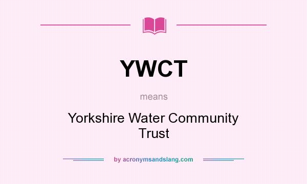 What does YWCT mean? It stands for Yorkshire Water Community Trust