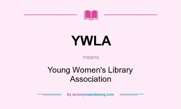 What does YWLA mean? It stands for Young Women`s Library Association