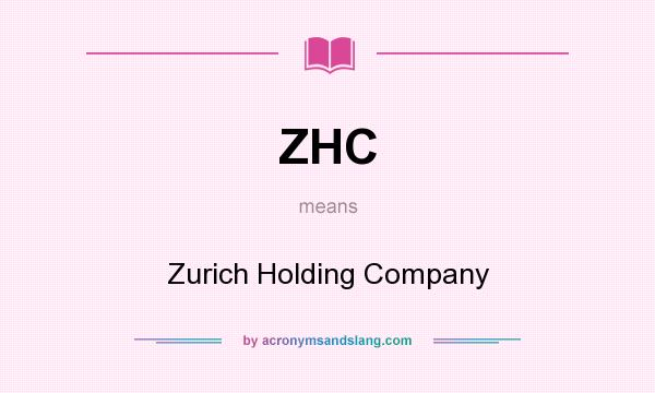 What does ZHC mean? It stands for Zurich Holding Company