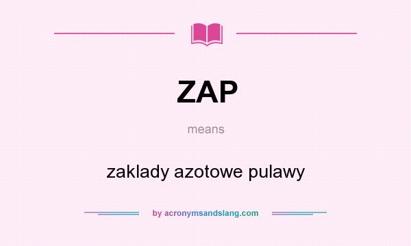 What does ZAP mean? It stands for zaklady azotowe pulawy